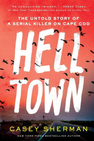 Title: Helltown: The Untold Story of a Serial Killer on Cape Cod, Author: Casey Sherman