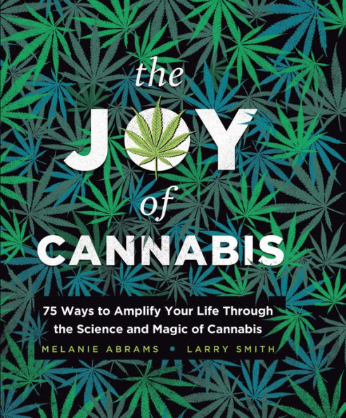 The Joy of Cannabis: 75 Ways to Amplify Your Life Through the Science and Magic of Cannabis