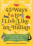 Alternative view 1 of 45 Ways to Live Like an Italian: Italian-Inspired Self-Care Traditions for Everyday Happiness