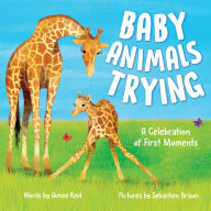 Title: Baby Animals Trying: A Celebration of First Moments, Author: Aimee Reid