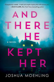 Title: And There He Kept Her: A Novel, Author: Joshua Moehling