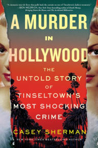 Title: A Murder in Hollywood: The Untold Story of Tinseltown's Most Shocking Crime, Author: Casey Sherman