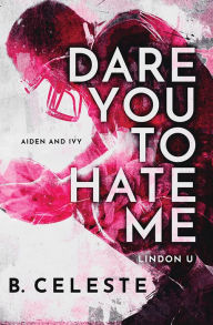 Title: Dare You to Hate Me, Author: B. Celeste