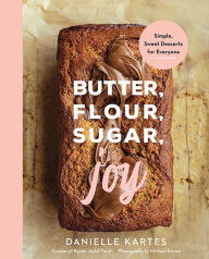 Title: Butter, Flour, Sugar, Joy: Simple Sweet Desserts for Everyone, Author: Danielle Kartes