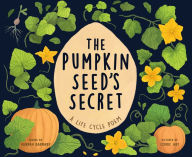 Title: The Pumpkin Seed's Secret: A Life Cycle Poem, Author: Hannah Barnaby