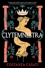 Title: Clytemnestra: A Novel, Author: Costanza Casati
