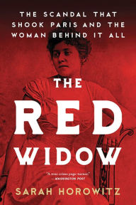 Title: The Red Widow: The Scandal that Shook Paris and the Woman Behind it All, Author: Sarah Horowitz