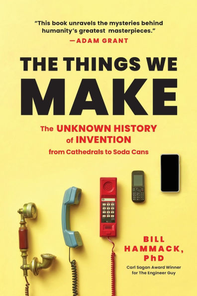 The Things We Make: Unknown History of Invention from Cathedrals to Soda Cans