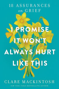 Download book on kindle iphone I Promise It Won't Always Hurt Like This: 18 Assurances on Grief (English literature) by Clare Mackintosh PDB DJVU 9781728281193