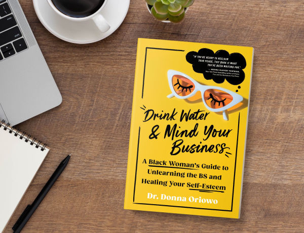Drink Water and Mind Your Business: A Black Woman's Guide to Unlearning the BS Healing Self-Esteem