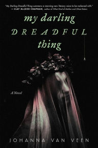 Title: My Darling Dreadful Thing: A Novel, Author: Johanna van Veen