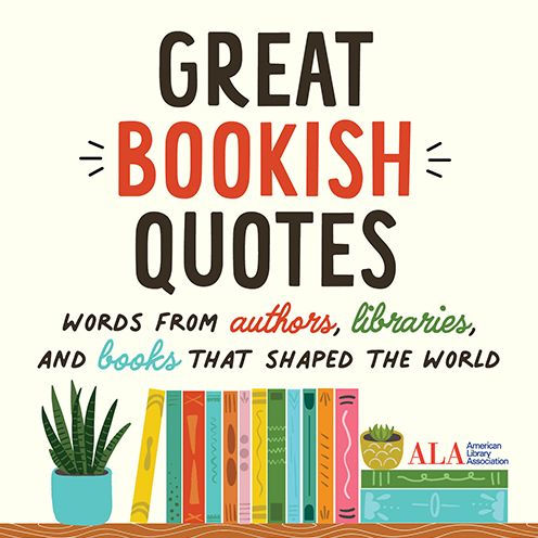 Great Bookish Quotes: Words from Authors, Libraries, and Books That Shaped the World