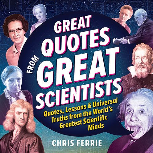 Great Quotes from Great Scientists: Quotes, Lessons, and Universal Truths from the World's Greatest Scientific Minds