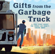 Title: Gifts from the Garbage Truck: A True Story About the Things We (Don't) Throw Away, Author: Andrew Larsen