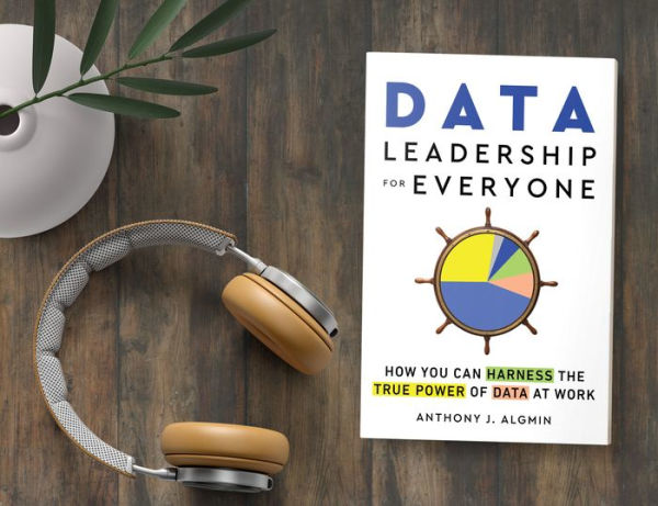 Data Leadership for Everyone: How You Can Harness the True Power of Data at Work