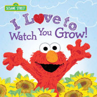 Title: I Love to Watch You Grow!, Author: Sesame Workshop