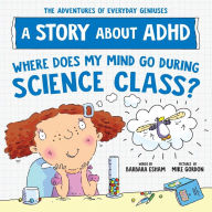 Title: Where Does My Mind Go During Science Class?: A Story about ADHD, Author: Barbara Esham