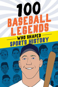 Title: 100 Baseball Legends Who Shaped Sports History, Author: Russell Roberts