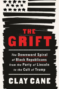 Pdb ebook downloads The Grift: The Downward Spiral of Black Republicans from the Party of Lincoln to the Cult of Trump English version 9781728290232 by Clay Cane 