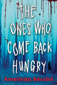 Title: The Ones Who Come Back Hungry, Author: Amelinda Bérubé