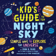 Title: A Kid's Guide to the Night Sky: Simple Ways to Explore the Universe, Author: John Read