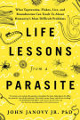Alternative view 1 of Life Lessons from a Parasite: What Tapeworms, Flukes, Lice, and Roundworms Can Teach Us About Humanity's Most Difficult Problems