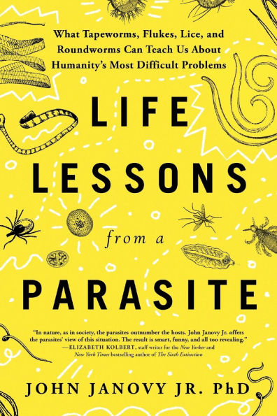Life Lessons from a Parasite: What Tapeworms, Flukes, Lice, and Roundworms Can Teach Us About Humanity's Most Difficult Problems