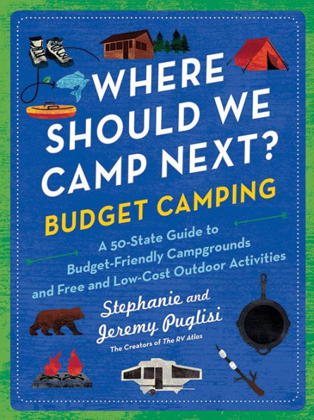 Where Should We Camp Next?: Budget Camping: A 50-State Guide to Budget-Friendly Campgrounds and Free Low-Cost Outdoor Activities