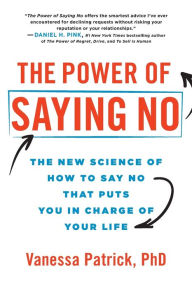 Title: The Power of Saying No: The New Science of How to Say No that Puts You in Charge of Your Life, Author: Vanessa Patrick