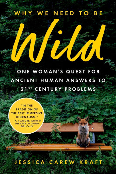 Why We Need to Be Wild: One Woman's Quest for Ancient Human Answers 21st Century Problems