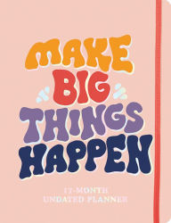 Title: Make Big Things Happen Large Undated Monthly Planner: A Deluxe 17-Month Organizer for Planning Your Dreams and Reaching Your Goals