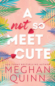 Title: A Not So Meet Cute, Author: Meghan Quinn