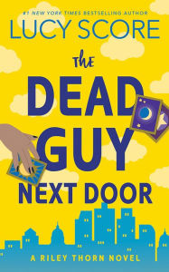 Title: The Dead Guy Next Door: A Riley Thorn Novel, Author: Lucy Score