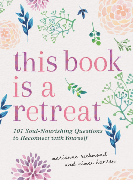 This Book Is a Retreat: 101 Soul-Nourishing Questions to Reconnect with Yourself