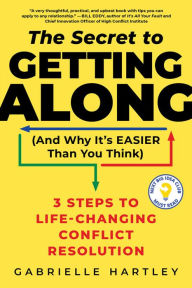 Title: The Secret to Getting Along (And Why It's Easier Than You Think): 3 Steps to Life-Changing Conflict Resolution, Author: Gabrielle Hartley