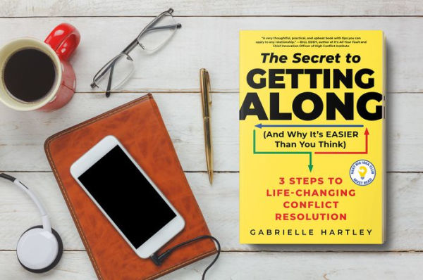 The Secret to Getting Along (And Why It's Easier Than You Think): 3 Steps to Life-Changing Conflict Resolution