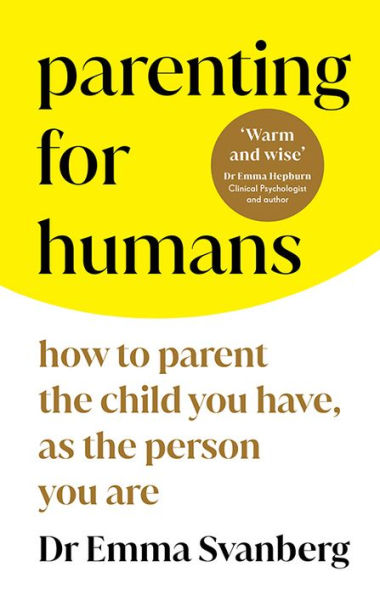 Parenting for Humans: How to Parent the Child You Have, As Person Are