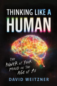 Title: Thinking Like a Human: The Power of Your Mind in the Age of AI, Author: David Weitzner