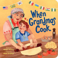 Title: When Grandmas Cook: In the Kitchen with Grandmas, Nonnas, and Abuelas, Author: Margot Mustich