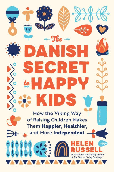 the Danish Secret to Happy Kids: How Viking Way of Raising Children Makes Them Happier, Healthier, and More Independent