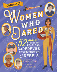 Title: Women Who Dared Volume 2: 52 More Stories of Fearless Daredevils, Adventurers, and Rebels, Author: Linda Skeers