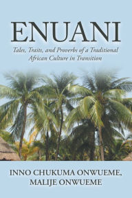 Title: Enuani: Tales, Traits, and Proverbs of a Traditional African Culture in Transition, Author: Inno Chukuma Onwueme