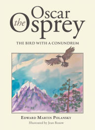 Title: Oscar the Osprey: The Bird with a Conundrum, Author: Edward Martin Polansky