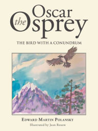 Title: Oscar the Osprey: The Bird with a Conundrum, Author: Edward Martin Polansky