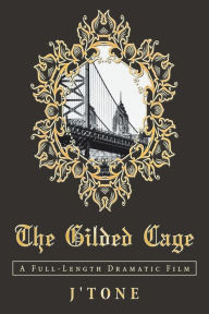 Title: The Gilded Cage: A Full-Length Dramatic Film, Author: J'Tone