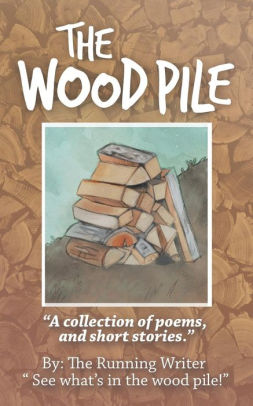 The Wood Pile A Collection Of Poems And Short Storiespaperback - 