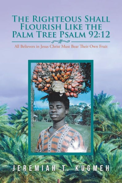 the Righteous Shall Flourish Like Palm Tree (Psalm 92: 12): All Believers Jesus Christ Must Bear Their Own Fruit