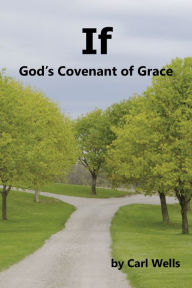 Title: If: God's Covenant of Grace, Author: Carl Wells