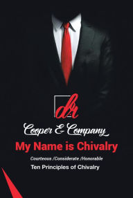 Title: My Name Is Chivalry: Ten Principles of Chivalry, Author: D. R. Cooper & Company