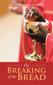 Title: The Breaking of the Bread, Author: Dr. John Thomas Wylie